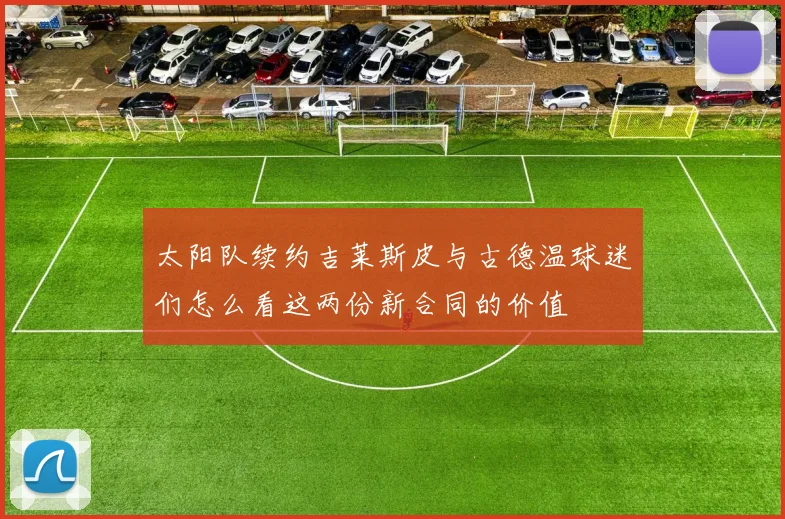 太阳队续约吉莱斯皮与古德温球迷们怎么看这两份新合同的价值